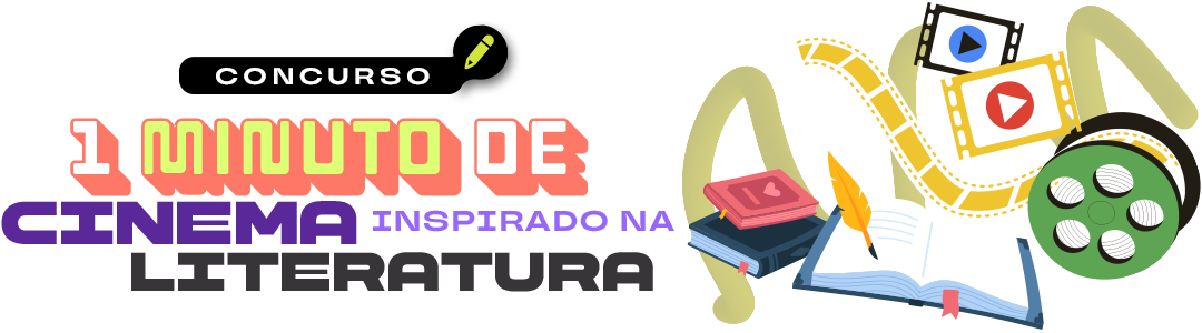 Concurso - 1 Minuto de Cinema Inspirado na Literatura Concurso - 1 Minuto de Cinema Inspirado na Literatura